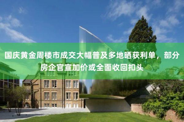 国庆黄金周楼市成交大幅普及多地晒获利单，部分房企官宣加价或全面收回扣头
