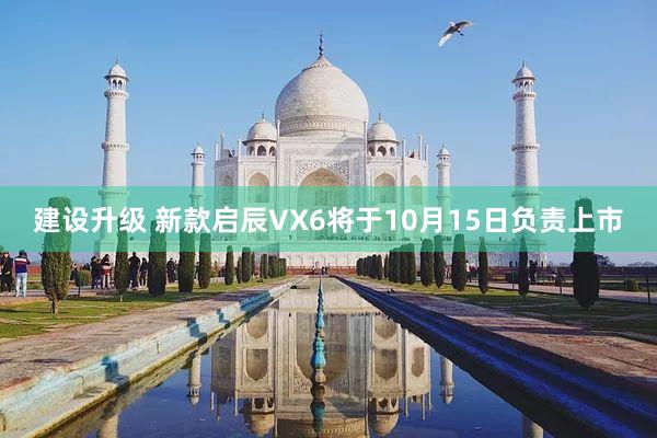 建设升级 新款启辰VX6将于10月15日负责上市