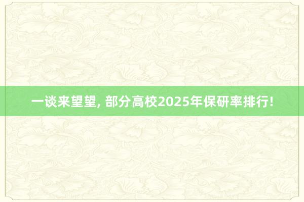 一谈来望望, 部分高校2025年保研率排行!